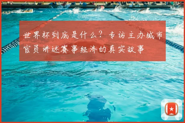 世界杯到底是什么？专访主办城市官员讲述赛事经济的真实故事