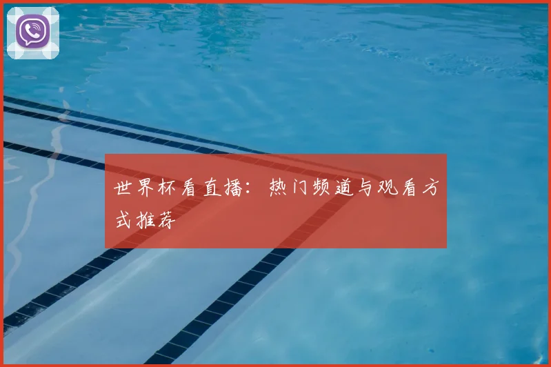 世界杯看直播:热门频道与观看方式推荐